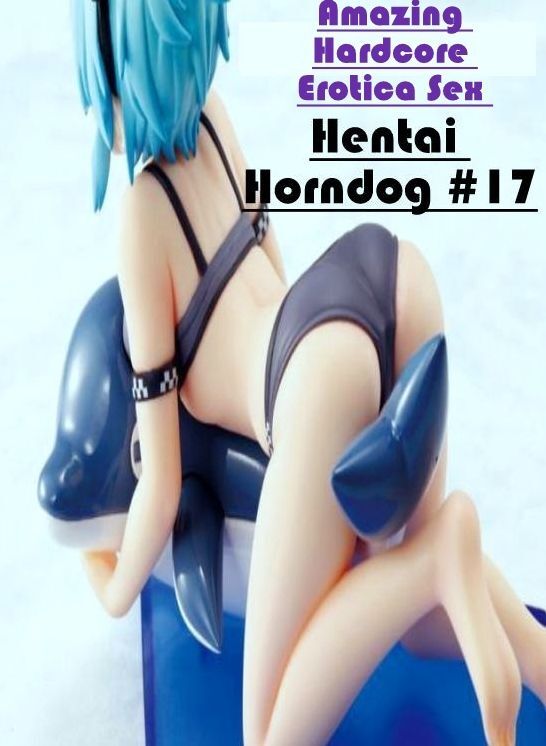 Breast: Amazing Hardcore Erotica Sex Hentai Horndog #17 ( Erotic Photography, Erotic Stories, Nude Photos, Naked , Lesbian, She-male, Gay, Fetish, Bondage, Sex, Erotica, Hentai, Blow Job, Three-sum , XXX)
