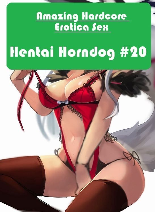 Sex: Amazing Hardcore Erotica Sex Hentai Horndog #20 ( Erotic Photography, Erotic Stories, Nude Photos, Naked , Lesbian, She-male, Gay, Fetish, Bondage, Sex, Erotica, Hentai, Blow Job, Three-sum , XXX)
