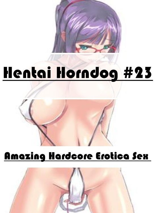 Submisive: Amazing Hardcore Erotica Sex Hentai Horndog #23 ( Erotic Photography, Erotic Stories, Nude Photos, Naked , Lesbian, She-male, Gay, Fetish, Bondage, Sex, Erotica, Hentai, Blow Job, Three-sum , XXX)