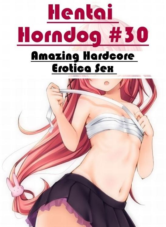 Erotic Stories: Amazing Hardcore Erotica Sex Hentai Horndog #30 ( Erotic Photography, Erotic Stories, Nude Photos, Naked , Lesbian, She-male, Gay, Fetish, Bondage, Sex, Erotica, Hentai, Blow Job, Three-sum , XXX)