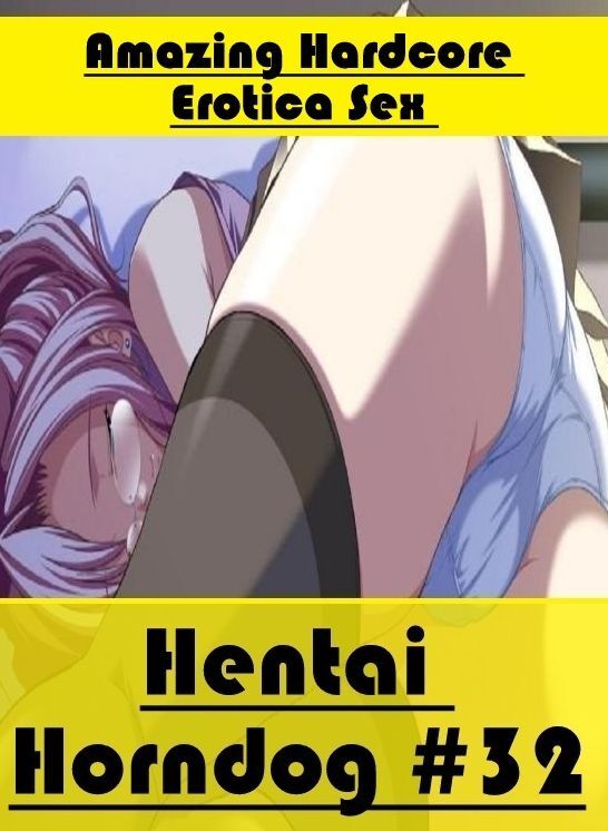 Naked: Amazing Hardcore Erotica Sex Hentai Horndog #32 ( Erotic Photography, Erotic Stories, Nude Photos, Naked , Lesbian, She-male, Gay, Fetish, Bondage, Sex, Erotica, Hentai, Blow Job, Three-sum , XXX)