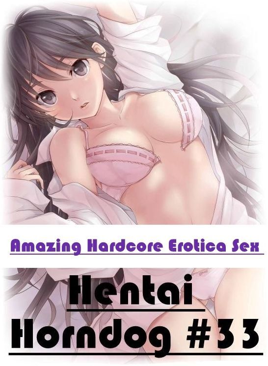 Adult Nudes: Amazing Hardcore Erotica Sex Hentai Horndog #33 ( Erotic Photography, Erotic Stories, Nude Photos, Naked , Lesbian, She-male, Gay, Fetish, Bondage, Sex, Erotica, Hentai, Blow Job, Three-sum , XXX)
