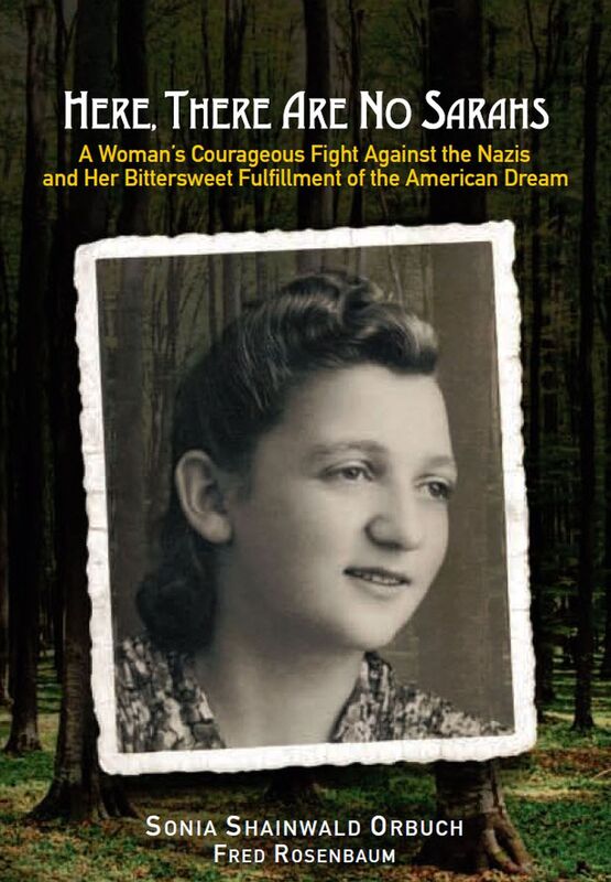 Here, There Are No Sarahs: A Woman's Courageous Fight Against the Nazis and Her Bittersweet Fulfillment of the American Dream