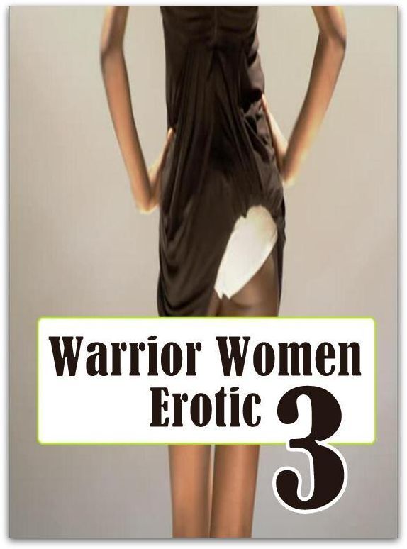 Romance: Erotica Adult Hardcore Sex Warrior Women Erotic 3 ( sex, porn, fetish, bondage, oral, anal, ebony, hentai, domination, erotic photography, erotic sex stories, adult, xxx, shemale, voyeur, erotic, blowjob )