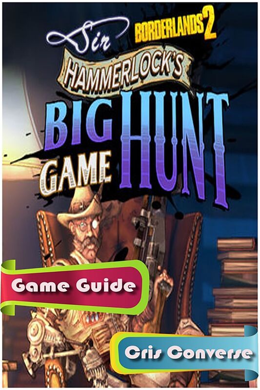Borderlands 2 Sir Hammerlocks Big Game Hunt Game Guide