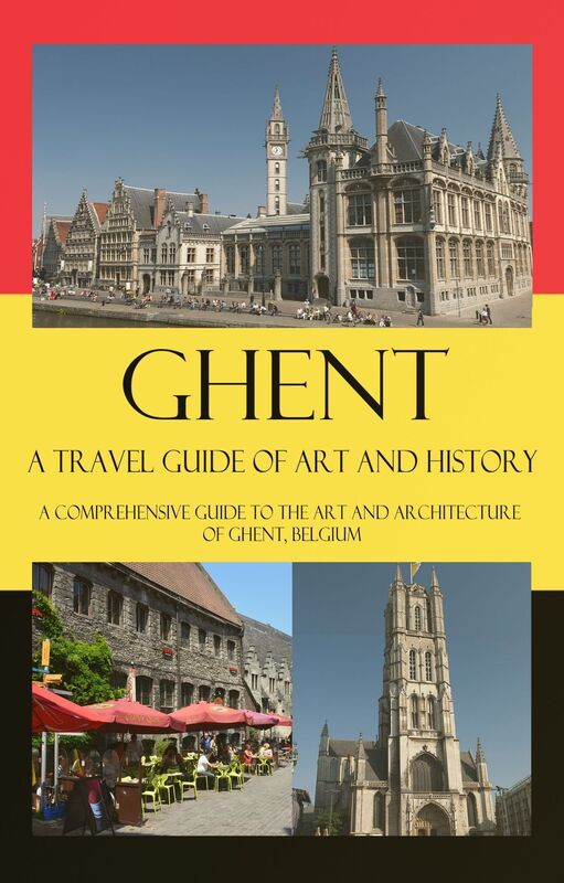 Ghent - A Travel Guide of Art and History - A comprehensive guide to the art and architecture of Ghent, Belgium