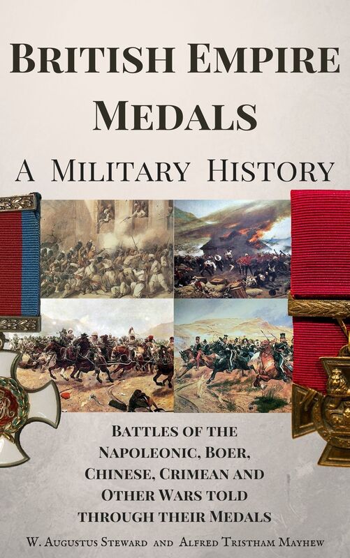 British Empire Medals - A Military History - The Battles of the Napoleonic, Boer, Chinese, Crimean and Other Wars Told Through Their Medals
