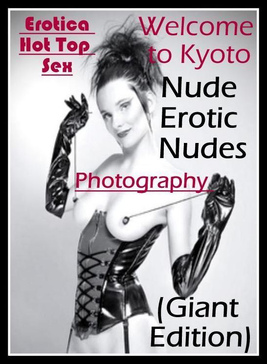 Bondage: Eotica Hot Top Sex Welcome to Kyoto Nude Erotic Nudes Photography (Giant Edition) ( Erotic Photography, Erotic Stories, Nude Photos, Naked , Lesbian, She-male, Gay, Fetish, Bondage, Sex, Erotica, Hentai, Blow Job, Three-sum , XXX)
