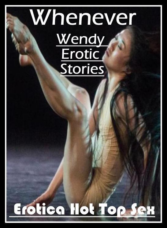 Erotica Photo: Eotica Hot Top Sex Whenever Wendy Erotic Stories ( Erotic Photography, Erotic Stories, Nude Photos, Naked , Lesbian, She-male, Gay, Fetish, Bondage, Sex, Erotica, Hentai, Blow Job, Three-sum , XXX)