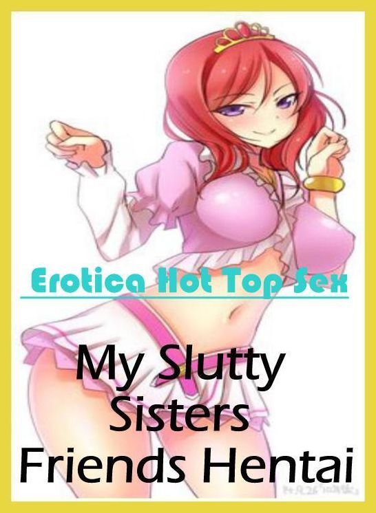 Breast: Eotica Hot Top Sex My Slutty Sisters Friends Hentai ( Erotic Photography, Erotic Stories, Nude Photos, Naked , Lesbian, She-male, Gay, Fetish, Bondage, Sex, Erotica, Hentai, Blow Job, Three-sum , XXX)
