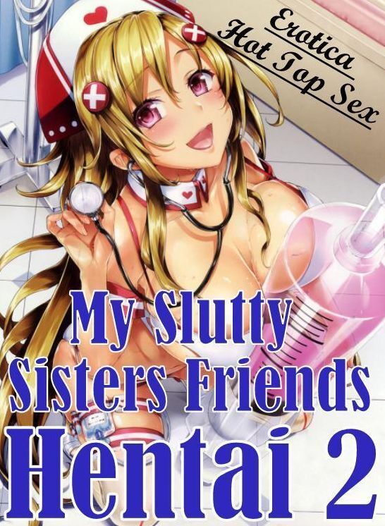 Domination: Eotica Hot Top Sex My Slutty Sisters Friends Hentai 2 ( Erotic Photography, Erotic Stories, Nude Photos, Naked , Lesbian, She-male, Gay, Fetish, Bondage, Sex, Erotica, Hentai, Blow Job, Three-sum , XXX)