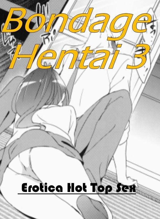 Erotica: Eotica Hot Top Sex Bondage Hentai 3 ( Erotic Photography, Erotic Stories, Nude Photos, Naked , Lesbian, She-male, Gay, Fetish, Bondage, Sex, Erotica, Hentai, Blow Job, Three-sum , XXX)