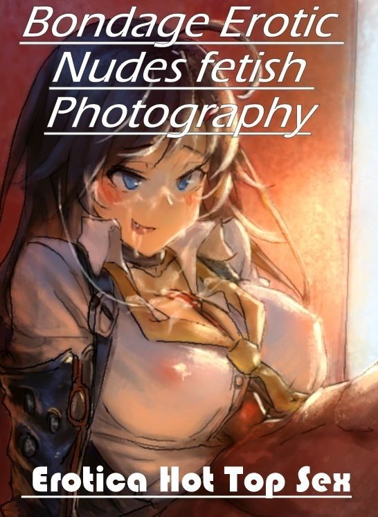 Submisive: Eotica Hot Top Sex Bondage Erotic Nudes fetish Photography ( Erotic Photography, Erotic Stories, Nude Photos, Naked , Lesbian, She-male, Gay, Fetish, Bondage, Sex, Erotica, Hentai, Blow Job, Three-sum , XXX)