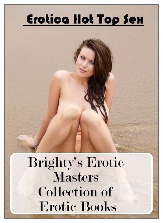 Blow Job: Eotica Hot Top Sex Brighty's Erotic Masters Collection of Erotic Books ( Erotic Photography, Erotic Stories, Nude Photos, Naked , Lesbian, She-male, Gay, Fetish, Bondage, Sex, Erotica, Hentai, Blow Job, Three-sum , XXX)