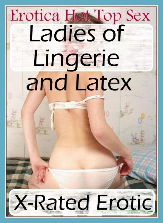 Erotica Photo: Eotica Hot Top Sex Ladies of Lingerie and Latex X-Rated Erotic ( Erotic Photography, Erotic Stories, Nude Photos, Naked , Lesbian, She-male, Gay, Fetish, Bondage, Sex, Erotica, Hentai, Blow Job, Three-sum , XXX)