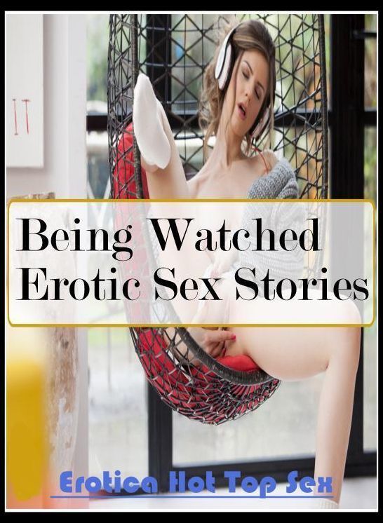 Naked: Eotica Hot Top Sex Being Watched Erotic Sex Stories ( Erotic Photography, Erotic Stories, Nude Photos, Naked , Lesbian, She-male, Gay, Fetish, Bondage, Sex, Erotica, Hentai, Blow Job, Three-sum , XXX)