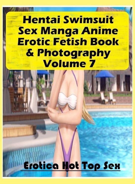 Sex: Eotica Hot Top Sex Hentai Swimsuit Sex Manga Anime Erotic Fetish Book & Photography Volume 7 ( Erotic Photography, Erotic Stories, Nude Photos, Naked , Lesbian, She-male, Gay, Fetish, Bondage, Sex, Erotica, Hentai, Blow Job, Three-sum , XXX)