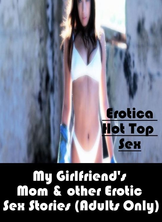 Nude Photos: Eotica Hot Top Sex My Girlfriend's Mom & other Erotic Sex Stories (Adults Only) ( Erotic Photography, Erotic Stories, Nude Photos, Naked , Lesbian, She-male, Gay, Fetish, Bondage, Sex, Erotica, Hentai, Blow Job, Three-sum , XXX)