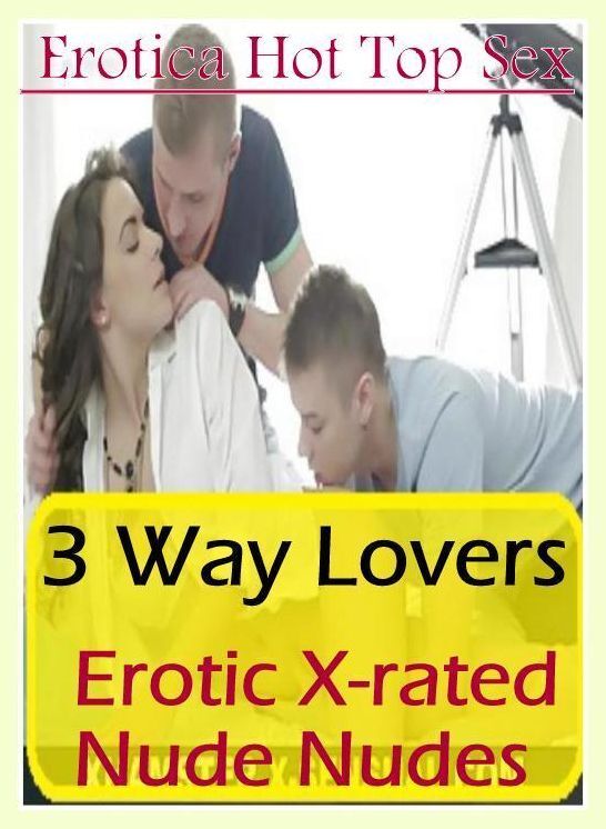 Confession: Eotica Hot Top Sex 3 Way Lovers Erotic X-rated Nude Nudes ( Erotic Photography, Erotic Stories, Nude Photos, Naked , Lesbian, She-male, Gay, Fetish, Bondage, Sex, Erotica, Hentai, Blow Job, Three-sum , XXX)