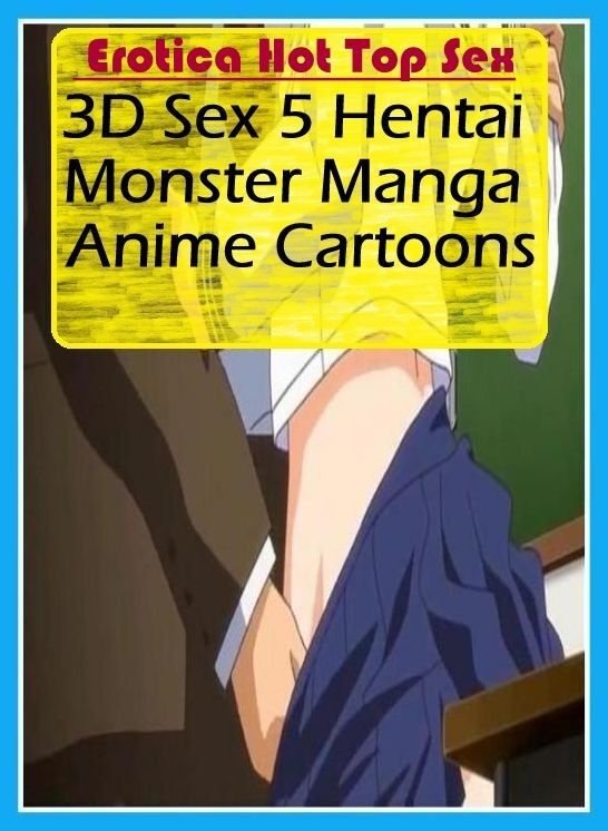 XXX: Eotica Hot Top Sex 3D Sex 5 Hentai Monster Manga Anime Cartoons ( Erotic Photography, Erotic Stories, Nude Photos, Naked , Lesbian, She-male, Gay, Fetish, Bondage, Sex, Erotica, Hentai, Blow Job, Three-sum , XXX)