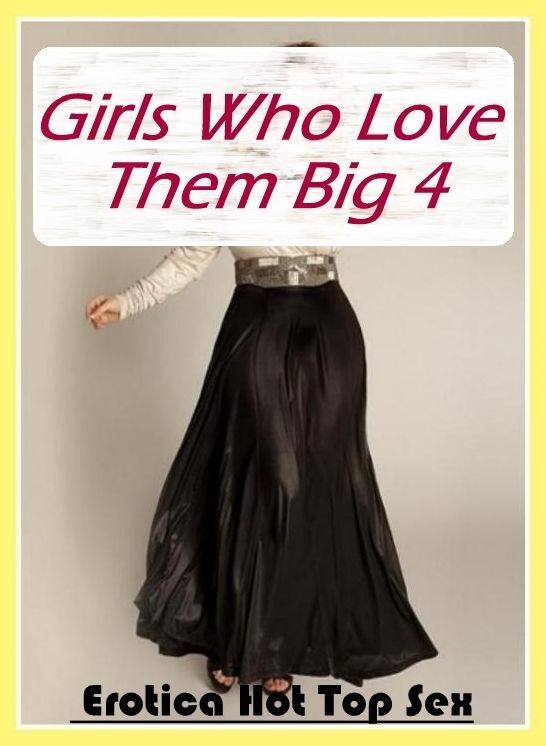 Sex: Eotica Hot Top Sex Girls Who Love Them Big 4 ( Erotic Photography, Erotic Stories, Nude Photos, Naked , Lesbian, She-male, Gay, Fetish, Bondage, Sex, Erotica, Hentai, Blow Job, Three-sum , XXX)
