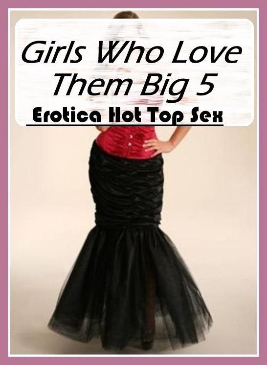 Erotic: Eotica Hot Top Sex Girls Who Love Them Big 5 ( Erotic Photography, Erotic Stories, Nude Photos, Naked , Lesbian, She-male, Gay, Fetish, Bondage, Sex, Erotica, Hentai, Blow Job, Three-sum , XXX)
