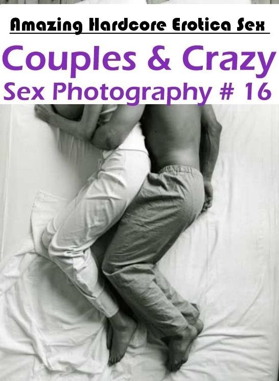 Naked: Amazing Hardcore Erotica Sex Couples & Crazy Sex Photography # 16 ( Erotic Photography, Erotic Stories, Nude Photos, Naked , Lesbian, She-male, Gay, Fetish, Bondage, Sex, Erotica, Hentai, Blow Job, Three-sum , XXX)