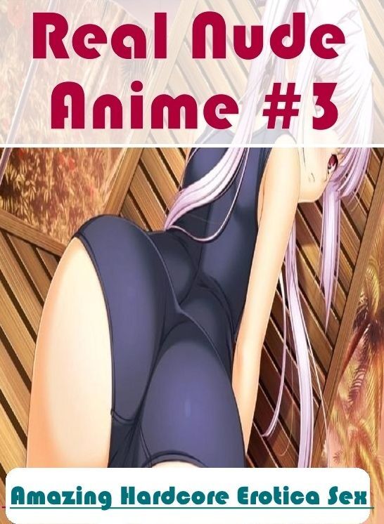 Sex: Amazing Hardcore Erotica Sex Real Nude Anime #3 ( Erotic Photography, Erotic Stories, Nude Photos, Naked , Lesbian, She-male, Gay, Fetish, Bondage, Sex, Erotica, Hentai, Blow Job, Three-sum , XXX)