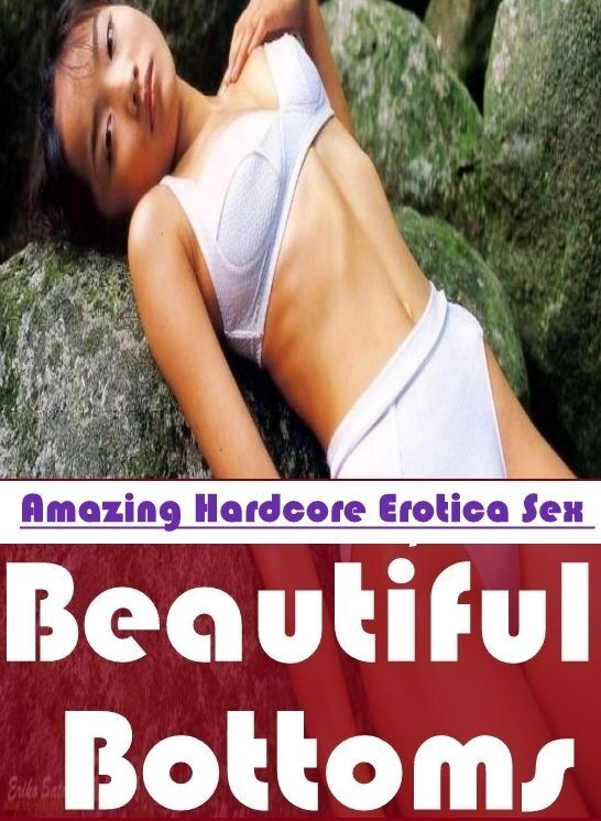 Naked: Amazing Hardcore Erotica Sex Beautiful Bottoms ( Erotic Photography, Erotic Stories, Nude Photos, Naked , Lesbian, She-male, Gay, Fetish, Bondage, Sex, Erotica, Hentai, Blow Job, Three-sum , XXX)
