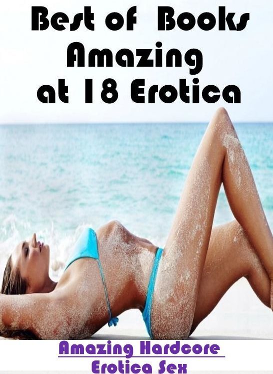 Bondage: Amazing Hardcore Erotica Sex Best of Books"Amazing at 18 Erotica"" ( Erotic Photography, Erotic Stories, Nude Photos, Naked , Lesbian, She-male, Gay, Fetish, Bondage, Sex, Erotica, Hentai, Blow Job, Three-sum , XXX)