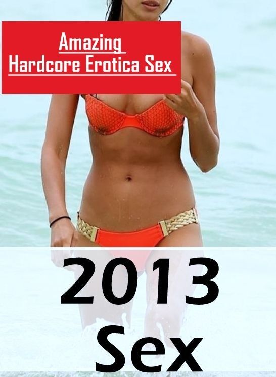Erotic Stories: Amazing Hardcore Erotica Sex 2013 Sex ( Erotic Photography, Erotic Stories, Nude Photos, Naked , Lesbian, She-male, Gay, Fetish, Bondage, Sex, Erotica, Hentai, Blow Job, Three-sum , XXX)