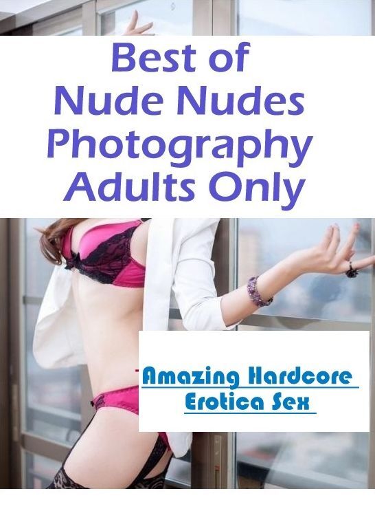 Domination: Amazing Hardcore Erotica Sex Best of "Nude Nudes Photography Adults Only ( Erotic Photography, Erotic Stories, Nude Photos, Naked , Lesbian, She-male, Gay, Fetish, Bondage, Sex, Erotica, Hentai, Blow Job, Three-sum , XXX)