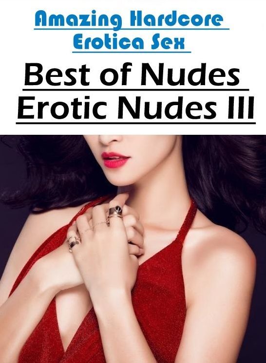Confession: Amazing Hardcore Erotica Sex Best of "Nudes Erotic Nudes III" ( Erotic Photography, Erotic Stories, Nude Photos, Naked , Lesbian, She-male, Gay, Fetish, Bondage, Sex, Erotica, Hentai, Blow Job, Three-sum , XXX)