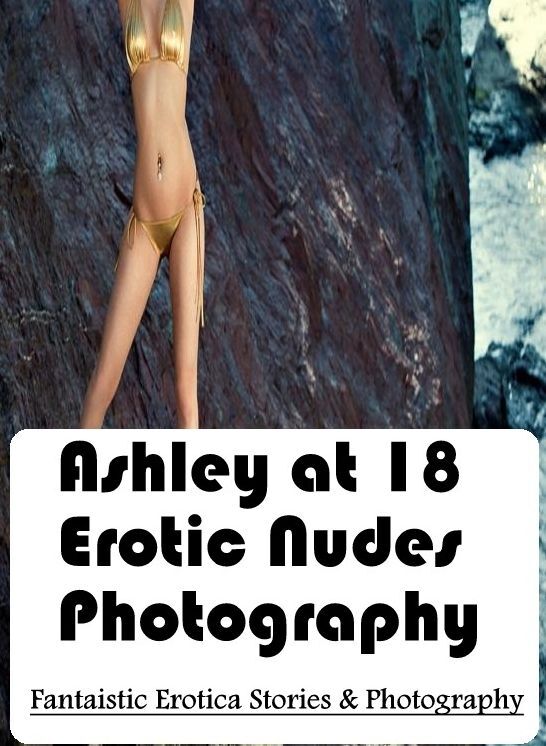 Submisive: Fantaistic Erotica Stories & Photography Ashley at 18 Erotic Nudes Photography ( Erotic Photography, Erotic Stories, Nude Photos, Naked , Lesbian, She-male, Gay, Fetish, Bondage, Sex, Erotica, Hentai, Blow Job, Three-sum , XXX)