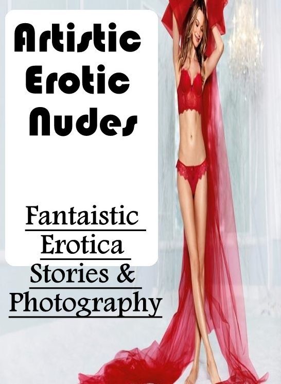 Erotica: Fantaistic Erotica Stories & Photography Artistic Erotic Nudes ( Erotic Photography, Erotic Stories, Nude Photos, Naked , Lesbian, She-male, Gay, Fetish, Bondage, Sex, Erotica, Hentai, Blow Job, Three-sum , XXX)