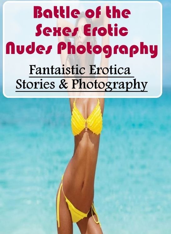Breast: Fantaistic Erotica Stories & Photography Battle of the Sexes Erotic Nudes Photography ( Erotic Photography, Erotic Stories, Nude Photos, Naked , Lesbian, She-male, Gay, Fetish, Bondage, Sex, Erotica, Hentai, Blow Job, Three-sum , XXX)
