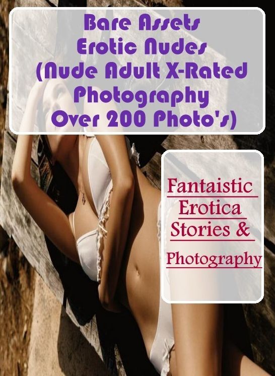 Naked: Fantaistic Erotica Stories & Photography Bare Assets Erotic Nudes (Nude Adult X-Rated Photography Over 200 Photo's) ( Erotic Photography, Erotic Stories, Nude Photos, Naked , Lesbian, She-male, Gay, Fetish, Bondage, Sex, Erotica, Hentai, Blow Job,