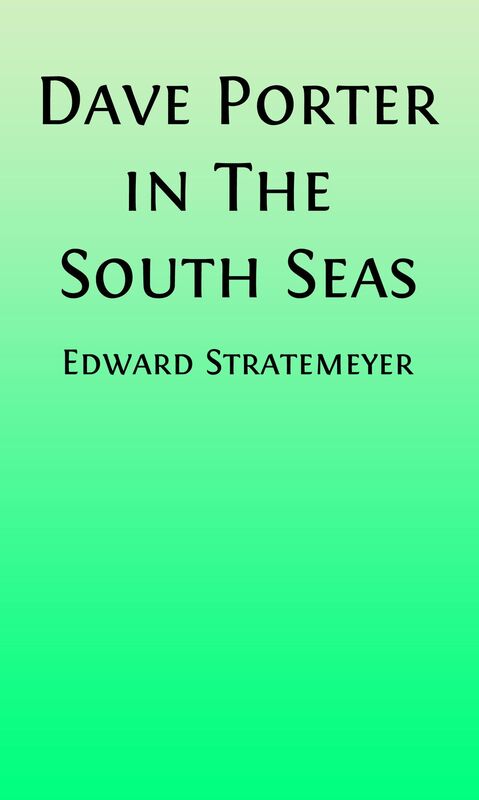 Dave Porter In The South Seas or, The Strange Cruise Of The Stormy Petrel (Illustrated)