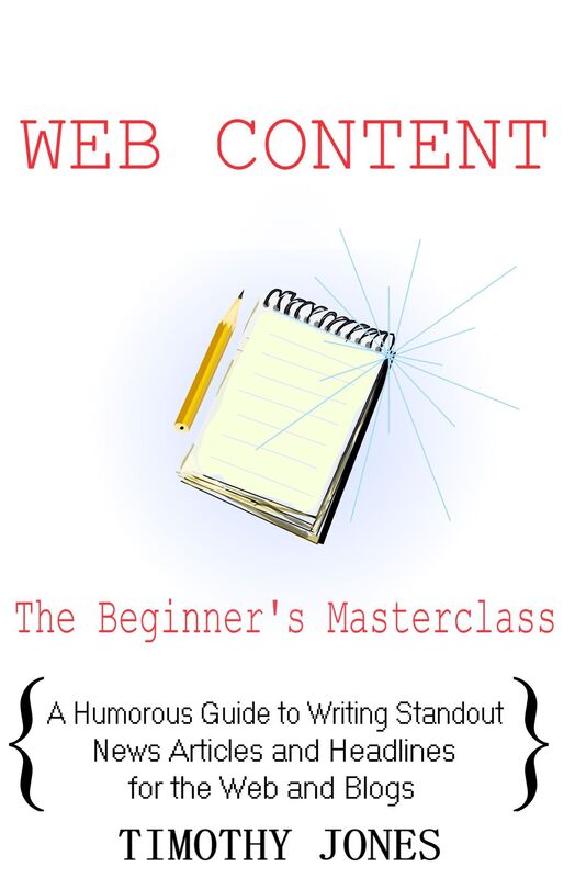 Web Content - The Beginner's Masterclass - A Humorous Guide to Writing Standout News Articles and Headlines for the Web and Blogs