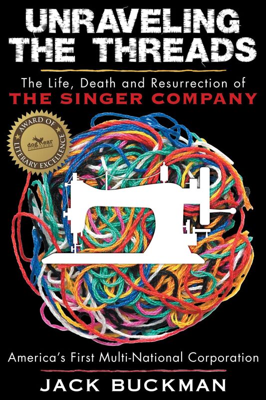 Unraveling The Threads: The Life, Death and Resurrection of the Singer Sewing Machine Company, Americas First Multi-National Corporation