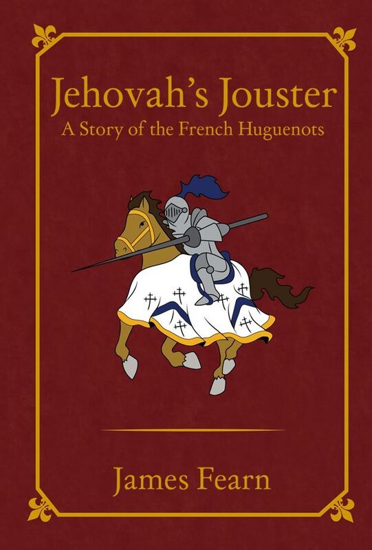 Jehovahs Jouster: A Story of the French Huguenots