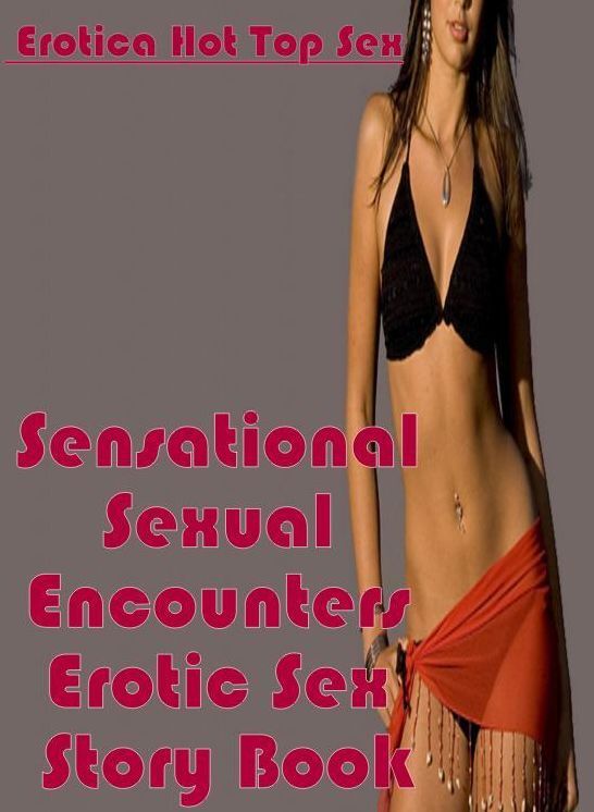 Erotica Photo: Eotica Hot Top Sex Sensational Sexual Encounters Erotic Sex Story Book ( Erotic Photography, Erotic Stories, Nude Photos, Naked , Lesbian, She-male, Gay, Fetish, Bondage, Sex, Erotica, Hentai, Blow Job, Three-sum , XXX)