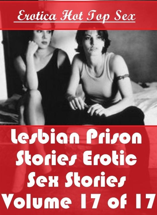 Erotic Stories: Eotica Hot Top Sex Lesbian Prison Stories Erotic Sex Stories Volume 17 of 17 ( Erotic Photography, Erotic Stories, Nude Photos, Naked , Lesbian, She-male, Gay, Fetish, Bondage, Sex, Erotica, Hentai, Blow Job, Three-sum , XXX)
