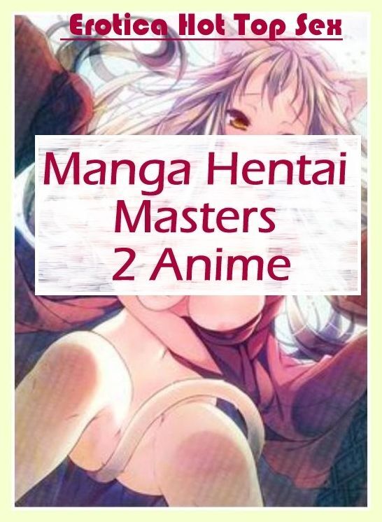 Confession: Eotica Hot Top Sex Manga Hentai Masters 2 Anime ( Erotic Photography, Erotic Stories, Nude Photos, Naked , Lesbian, She-male, Gay, Fetish, Bondage, Sex, Erotica, Hentai, Blow Job, Three-sum , XXX)