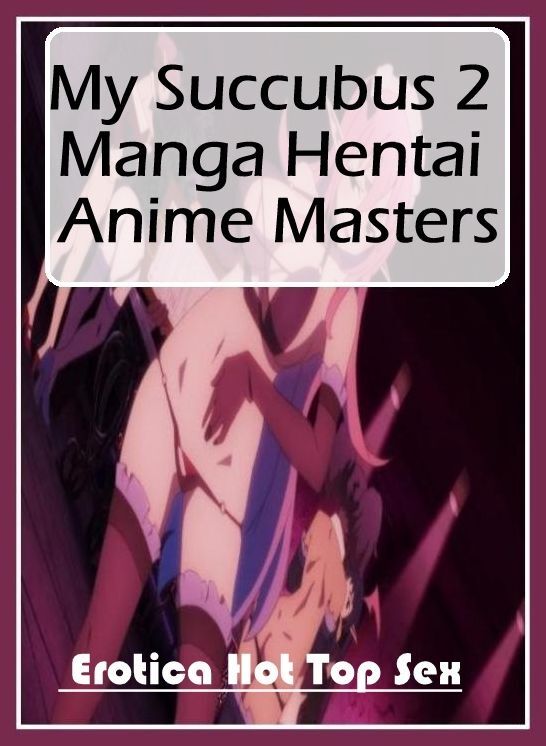 Blow Job: Eotica Hot Top Sex My Succubus 2 Manga Hentai Anime Masters ( Erotic Photography, Erotic Stories, Nude Photos, Naked , Lesbian, She-male, Gay, Fetish, Bondage, Sex, Erotica, Hentai, Blow Job, Three-sum , XXX)