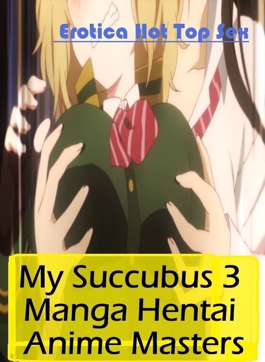 XXX: Eotica Hot Top Sex My Succubus 3 Manga Hentai Anime Masters ( Erotic Photography, Erotic Stories, Nude Photos, Naked , Lesbian, She-male, Gay, Fetish, Bondage, Sex, Erotica, Hentai, Blow Job, Three-sum , XXX)