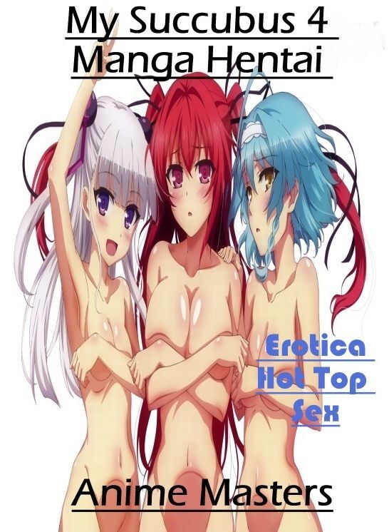Erotic Photography: Eotica Hot Top Sex My Succubus 4 Manga Hentai Anime Masters ( Erotic Photography, Erotic Stories, Nude Photos, Naked , Lesbian, She-male, Gay, Fetish, Bondage, Sex, Erotica, Hentai, Blow Job, Three-sum , XXX)