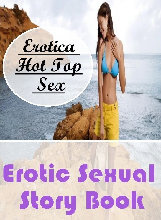 Erotica: Eotica Hot Top Sex Erotic Sexual Story Book ( Erotic Photography, Erotic Stories, Nude Photos, Naked , Lesbian, She-male, Gay, Fetish, Bondage, Sex, Erotica, Hentai, Blow Job, Three-sum , XXX)