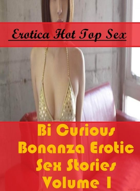 Erotica Photo: Eotica Hot Top Sex Bi Curious Bonanza Erotic Sex Stories Volume 1 ( Erotic Photography, Erotic Stories, Nude Photos, Naked , Lesbian, She-male, Gay, Fetish, Bondage, Sex, Erotica, Hentai, Blow Job, Three-sum , XXX)