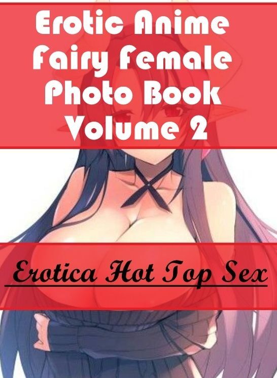 Naked: Eotica Hot Top Sex Erotic Anime Fairy Female Photo Book Volume 2 ( Erotic Photography, Erotic Stories, Nude Photos, Naked , Lesbian, She-male, Gay, Fetish, Bondage, Sex, Erotica, Hentai, Blow Job, Three-sum , XXX)